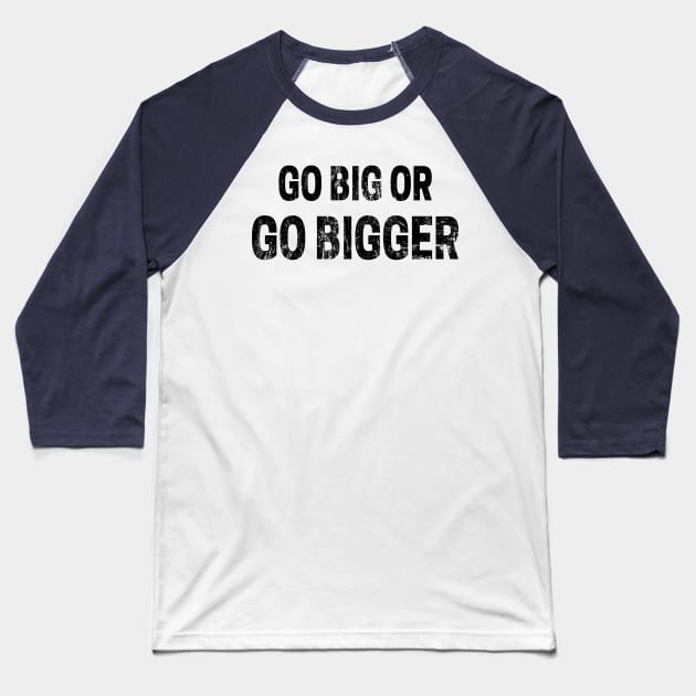 Go Big or Go Bigger distressed 2 Baseball T-Shirt by KingsLightStore